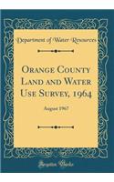 Orange County Land and Water Use Survey, 1964: August 1967 (Classic Reprint)