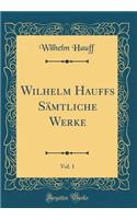 Wilhelm Hauffs Sämtliche Werke, Vol. 1 (Classic Reprint)