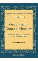 Outlines of English History: From the Roman Conquest to the Present Time (Classic Reprint)