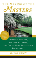Making of the Masters: Clifford Roberts, Augusta National, and Golf's Most Prestigious Tournament