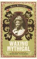 Waxing Mythical: The Life and Legend of Madame Tussaud