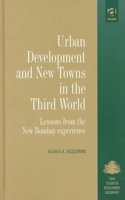 Urban Development and New Towns in the Third World: Lessons from the New Bombay Experience (King SOAS Studies in Development Geography)