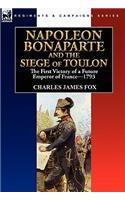 Napoleon Bonaparte and the Siege of Toulon: the First Victory of a Future Emperor of France, 1793