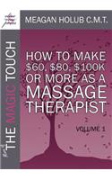 More of the Magic Touch: How to Make $60, $80, $100,000 or More as a Massage Therapist: Volume 1