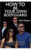 How to Be Your Own Bodyguard: Self Defense for Men & Women from a Lifetime of Protecting Clients in Hostile Environments.