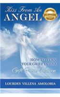 Kiss From An Angel - How to Turn Your Grief into A Gift from Heaven