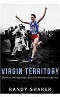 Virgin Territory: The Story of Craig Virgin, America's Renaissance Runner: The Story of Craig Virgin, America's Renaissance Runner