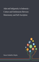 Adat and Indigeneity in Indonesia - Culture and Entitlements Between Heteronomy and Self-Ascription