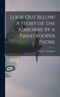 Look out Below! A Story of the Airborne by a Paratrooper Padre