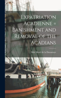 Expatriation Acadienne = Banishment and Removal of the Acadians [microform]