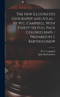 New Illustrated Geography and Atlas / by W.C. Campbell. With Thirty-six Full Page Colored Maps / Prepared by J. Bartholomew [microform]