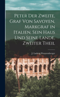 Peter der Zweite, Graf von Savoyen, Markgraf in Italien, sein Haus und seine Lande, Zweiter Theil