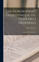 Om Nordboernes Gudedyrkelse og Gudetro i Hedenold: En antikvarisk undersøgelse