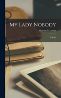 My Lady Nobody; a Novel