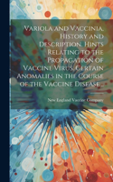 Variola and Vaccinia, History and Description. Hints Relating to the Propagation of Vaccine Virus. Certain Anomalies in the Course of the Vaccine Disease ..