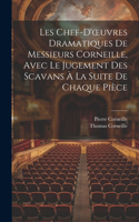 Les Chef-D'oeuvres Dramatiques De Messieurs Corneille, Avec Le Jugement Des Scavans À La Suite De Chaque Pièce