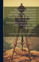 Manual of Modern Surveying Instruments and Their Uses, Together With a Catalogue & Price List of Scientific Instruments Made by the A. Lietz Company ... San Francisco ..