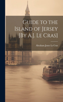 Guide to the Island of Jersey [By A.J. Le Cras]