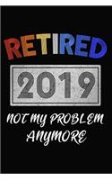Retired 2019 Not My Problem Anymore