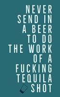 Never Send In: Funny Sarcastic Beer And Tequila Shot Saying - Standard 6x9 Notepad With 100 Pages