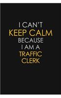 I Can't Keep Calm Because I Am A Traffic Clerk