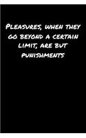 Pleasures When They Go Beyond A Certain Limit Are But Punishments: A soft cover blank lined journal to jot down ideas, memories, goals, and anything else that comes to mind.