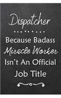 Dispatcher Because Bad Ass Miracle Worker Isn't An Official Job Title