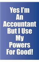 Yes I'm An Accountant But I Use My Powers For Good: 6x9 (15.24 x 22.86 cm) Lined Journal Notebook For CPA's, Accountants, Accounting Majors