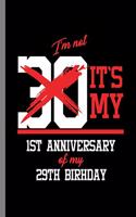 I'm not 30 It's my 1st Anniversary of my 29th birthday: Birthday Celebration Gift Funny I'm Not 30 It's My 1st Anniversary Of My 29th Birthday Birth Anniversary (6"x9") Lined notebook Journal to write in