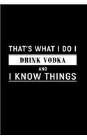 That's What I Do I Drink Vodka and I Know Things: A 6 X 9 Inch Matte Softcover Paperback Notebook Journal with 120 Blank Lined Pages