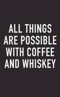 All Things Are Possible with Coffee and Whiskey: A 6x9 Inch Matte Softcover Journal Notebook with 120 Blank Lined Pages and a Funny Caffeine Loving Cover Slogan