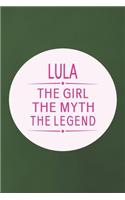 Lula the Girl the Myth the Legend: First Name Funny Sayings Personalized Customized Names Gift Birthday Girl Women Mother's Day Notebook Journal