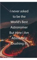 I never asked to be the World's Best Astronomer But Here I Am Absolutely Crushing it.: Blank Lined Notebook Journal With Awesome Car Lights, Mountains and Highway Background