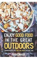 Enjoy Good Food in The Great Outdoors: Camping Recipes for Lunch and Snacks You Will Love