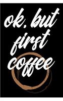 Ok But First Coffee: Barista Coffee Journal, Coffee Lover Notebook, Espresso, Coffee Drinker Gifts