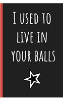 I used to live in your balls