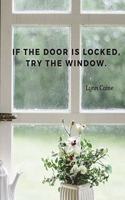 If the door is locked, try the window.: 110 Lined Pages Motivational Notebook with Quote by Lynn Caine(2 Motivate Yourself)