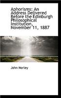 Aphorisms: An Address Delivered Before the Edinburgh Philosophical Institution, November 11, 1887: An Address Delivered Before the Edinburgh Philosophical Institution, November 11, 1887