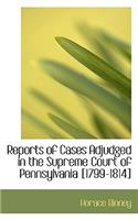 Reports of Cases Adjudged in the Supreme Court of Pennsylvania [1799-1814]