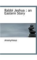 Rabbi Jeshua: An Eastern Story