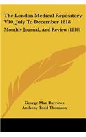 The London Medical Repository V10, July To December 1818