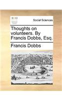Thoughts on Volunteers. by Francis Dobbs, Esq.