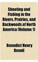 Shooting and Fishing in the Rivers, Prairies, and Backwoods of North America (Volume 1)