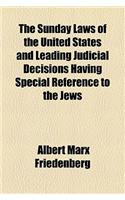 The Sunday Laws of the United States and Leading Judicial Decisions Having Special Reference to the Jews