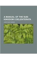 A Manual of the Sub-Kingdom Coelenterata