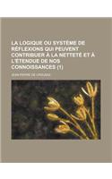 La Logique Ou Systeme de Reflexions Qui Peuvent Contribuer a la Nettete Et A L'Etendue de Nos Connoissances (1 )