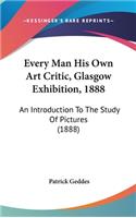 Every Man His Own Art Critic, Glasgow Exhibition, 1888: An Introduction to the Study of Pictures (1888)