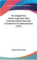 Die Aufgabe Des Staates Gegenuber Dem Verbrecherthume Nach Den Grundsatzen Des Materialismus (1875)
