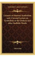 Lectures on Masonic Symbolism and a Second Lecture on Symbolism or the Omkara and Other Ineffable Words
