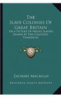 The Slave Colonies Of Great Britain: Or A Picture Of Negro Slavery Drawn By The Colonists Themselves(English)